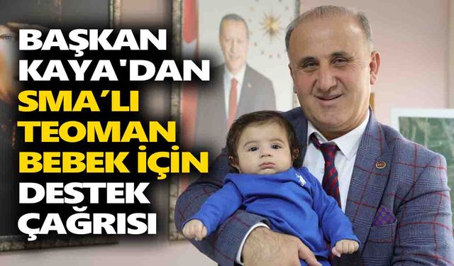 Başkan Kaya'dan SMA’lı Teoman bebek için destek çağrısı