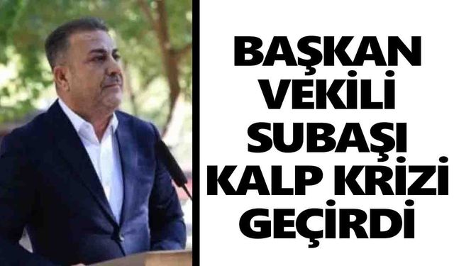 İncirliova Belediye Başkan Vekili Subaşı kalp krizi geçirdi