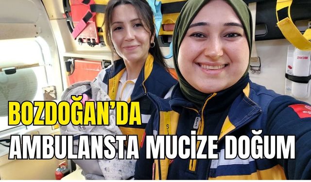 Bozdoğan’da ambulansta mucize doğum