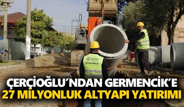 Çerçioğlu’ndan Germencik’e 27 milyonluk altyapı yatırımı