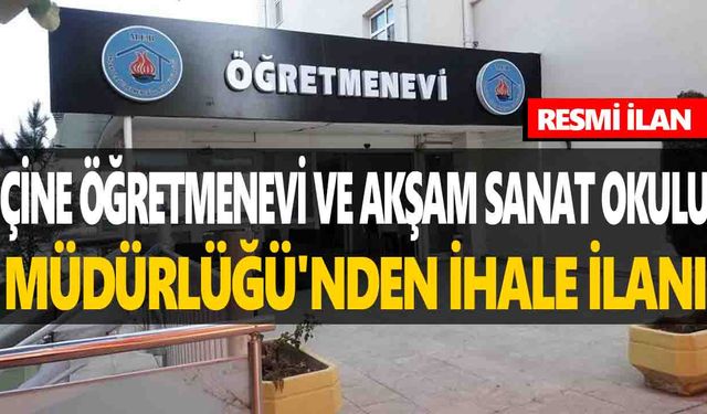 ÇİNE ÖĞRETMENEVİ VE AKŞAM SANAT OKULU MÜDÜRLÜĞÜ'NDEN İHALE İLANI