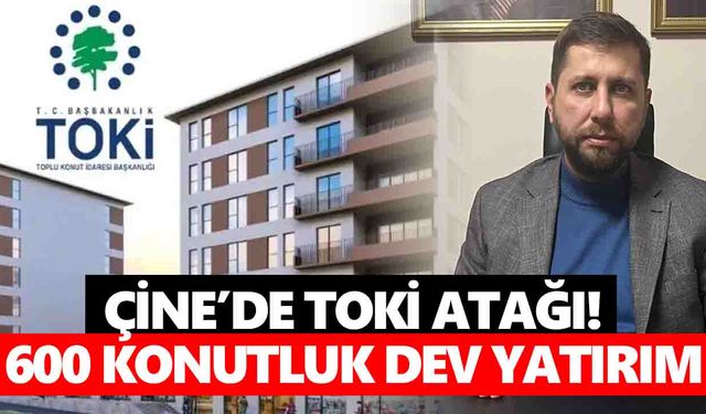 Çine’de TOKİ atağı! 600 konutluk dev yatırım