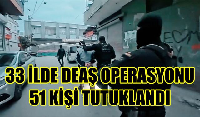 DEAŞ’a yönelik operasyonlarda 51 kişi yakalandı