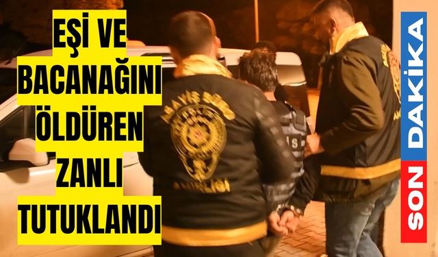 Eşi ve bacanağını öldüren zanlı tutuklandı