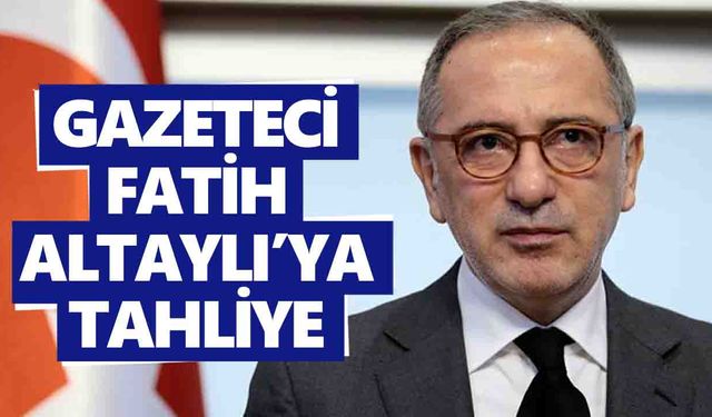 Gazeteci Fatih Altaylı’ya tahliye