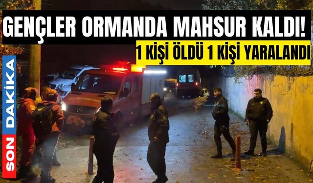 Gençler ormanda mahsur kaldı! 1 kişi öldü 1 kişi yaralandı
