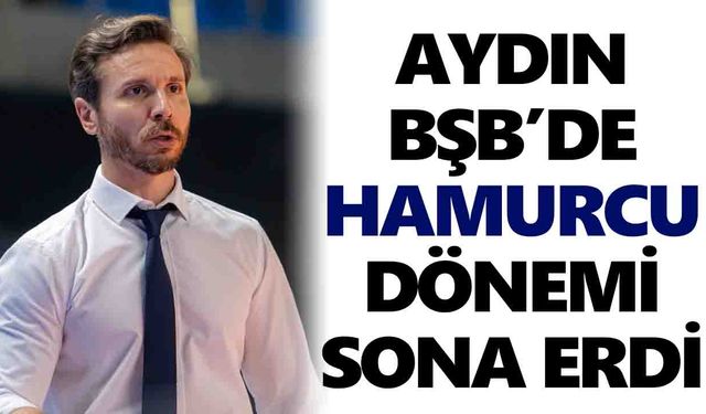 Aydın BŞB’de Hamurcu dönemi sona erdi