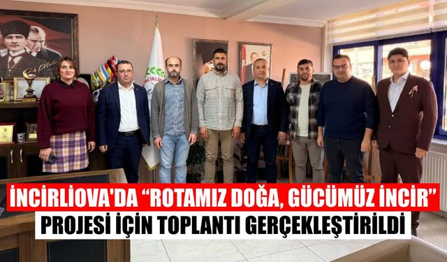 İncirliova’da “Rotamız Doğa, Gücümüz İncir” Projesi için toplantı gerçekleştirildi