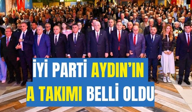 İYİ Parti Aydın’ın A Takımı belli oldu