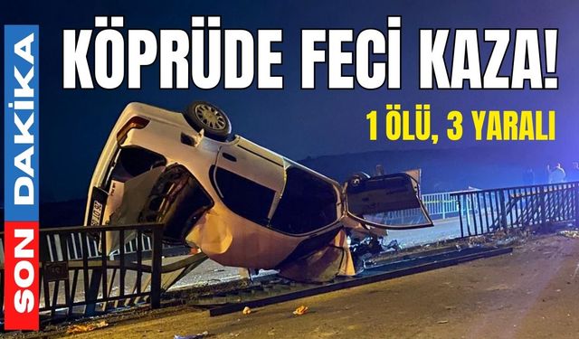 Köprüde feci kaza! 1 ölü, 3 yaralı