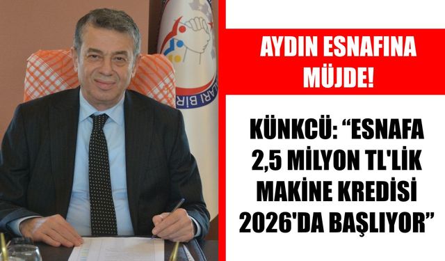 Künkcü: Esnafa 2,5 Milyon TL’lik makine kredisi 2026’da başlıyor
