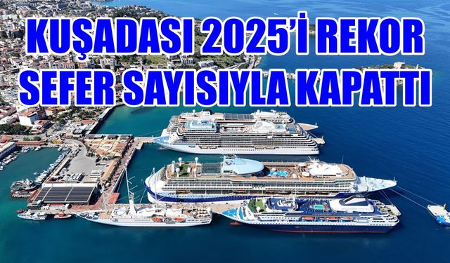 Kuşadası kruvaziyer turizminde 2025’e damga vurdu