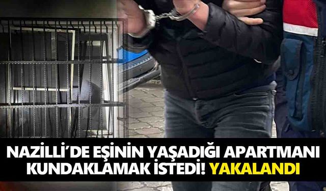 Nazilli’de eşinin yaşadığı apartmanı kundaklamak istedi! Yakalandı