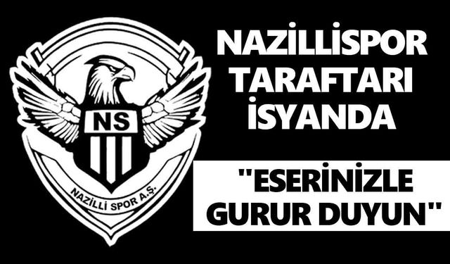 Nazillispor taraftarı isyanda