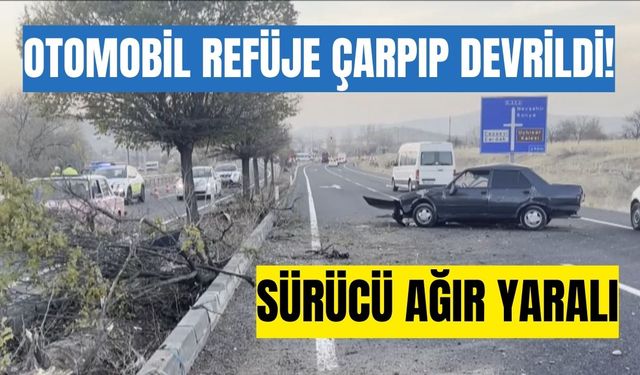 Otomobil refüje çarpıp devrildi: Sürücü ağır yaralı
