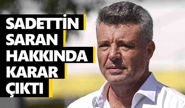 Fenerbahçe Spor Kulübü Başkanı Sadettin Saran hakkında karar çıktı!