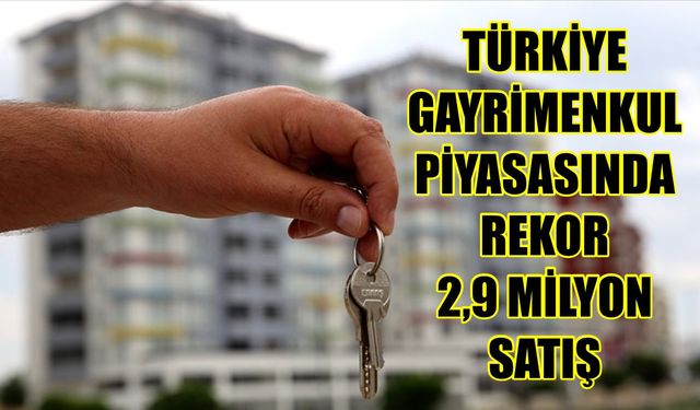 Türkiye gayrimenkul piyasasında rekor: 2,9 milyon satış