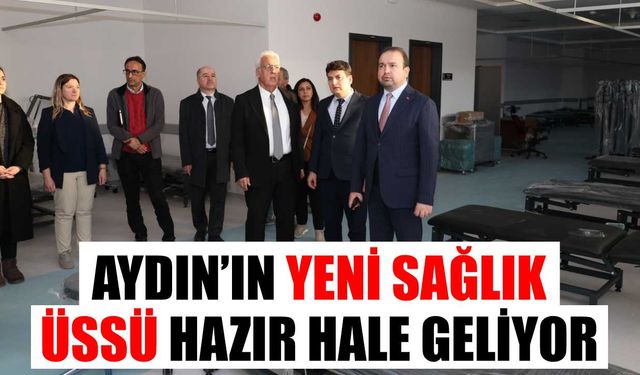 Aydın’ın yeni sağlık üssü hazır hale geliyor