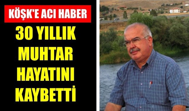 Köşk'e acı haber: 30 yıllık muhtar hayatını kaybetti