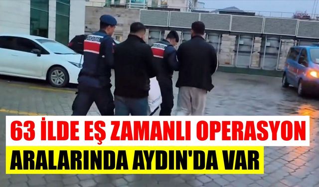 63 ilde eş zamanlı operasyon: Aralarında Aydın’da var