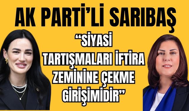 AK Parti’li Sarıbaş: “Siyasi tartışmaları iftira zeminine çekme girişimidir”