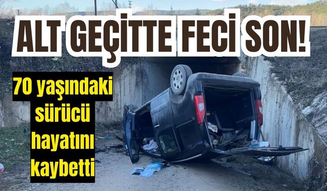 Alt geçitte feci son! 70 yaşındaki sürücü hayatını kaybetti