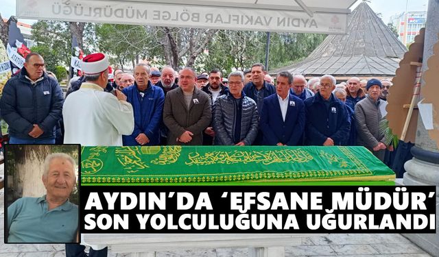 Aydın’da ‘Efsane Müdür’ son yolculuğuna uğurlandı
