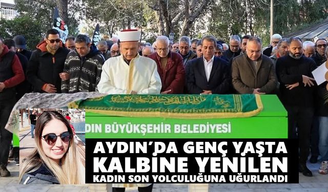 Aydın’da genç yaşta kalbine yenilen kadın son yolculuğuna uğurlandı