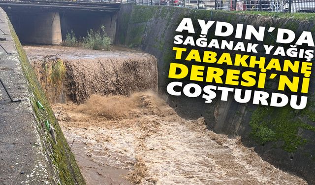Aydın’da sağanak yağış Tabakhane Deresi’ni coşturdu