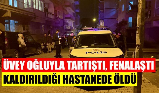 Aydın’da üvey oğluyla tartıştı, fenalaşarak kaldırıldığı hastanede öldü