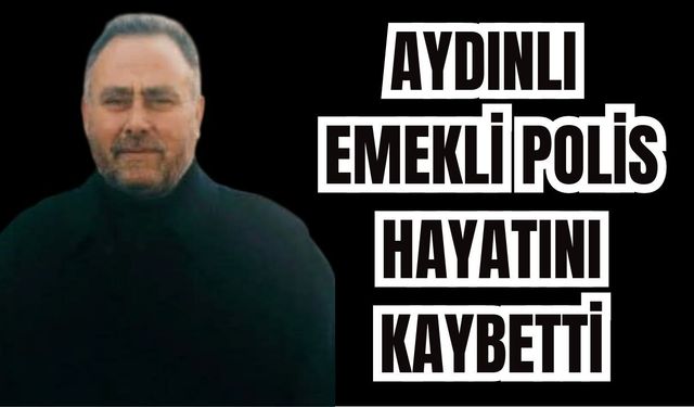 Aydın’da emekli polis hayatını kaybetti