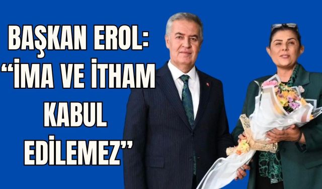 Başkan Erol: “İma ve itham kabul edilemez”