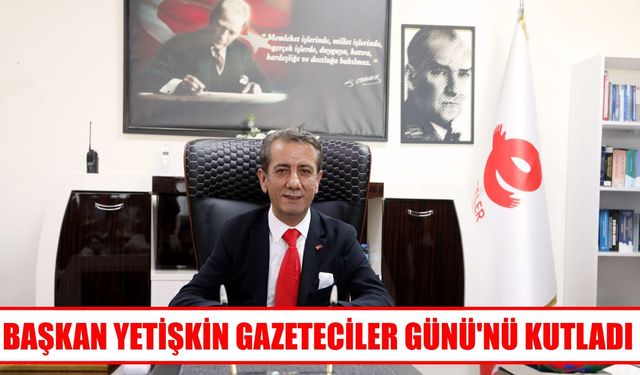 Başkan Yetişkin’den 10 Ocak Çalışan Gazeteciler Günü mesajı
