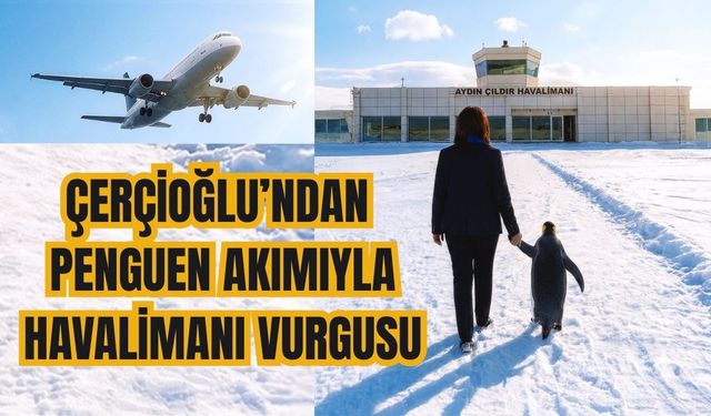 Çerçioğlu’ndan penguen akımıyla havalimanı vurgusu
