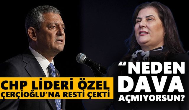 CHP lideri Özel, Çerçioğlu’na resti çekti: “Neden dava açmıyorsun?”