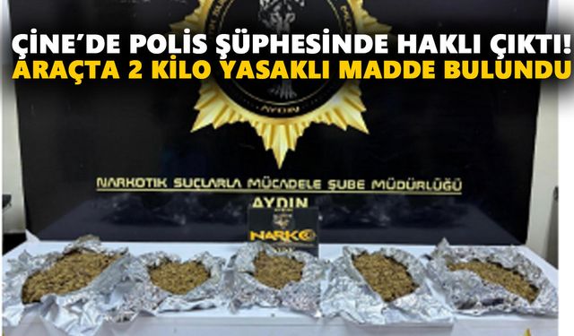Çine’de polis şüphesinde haklı çıktı! Araçta yasaklı madde bulundu