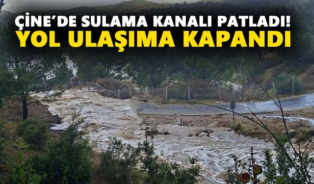 Çine’de sulama kanalı patladı! Yol ulaşıma kapandı