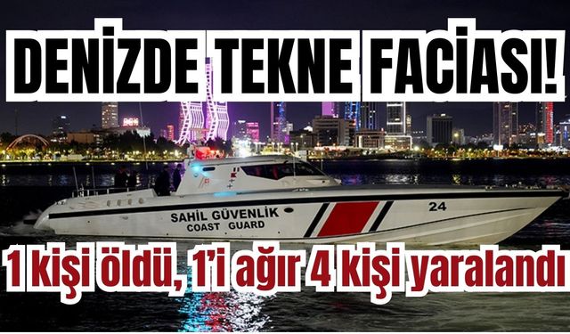 Denizde tekne faciası! 1 kişi öldü, 1’i ağır 4 kişi yaralandı