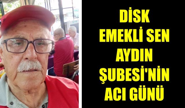 DİSK Emekli Sen Aydın Şubesi'nin acı günü