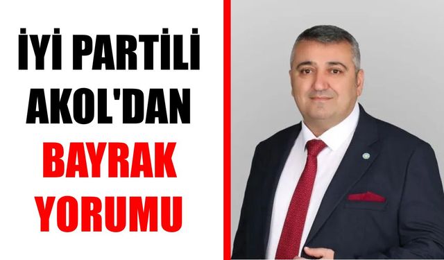 İYİ Partili Akol'dan bayrak yorumu