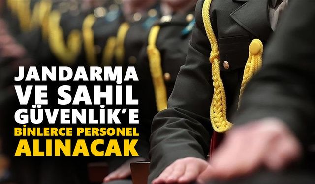 Jandarma ve Sahil Güvenlik binlerce personel alacak