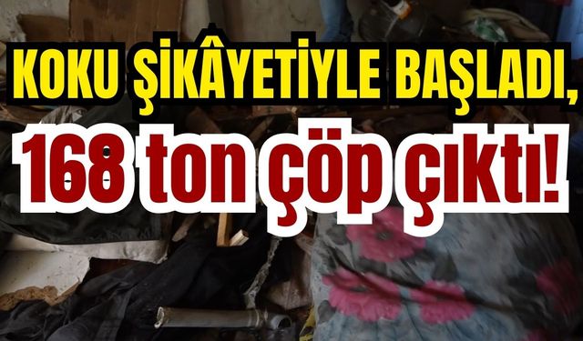 Koku şikâyetiyle başladı, 168 ton çöp çıktı!