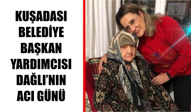 Kuşadası Belediye Başkan Yardımcısı Dağlı’nın acı günü