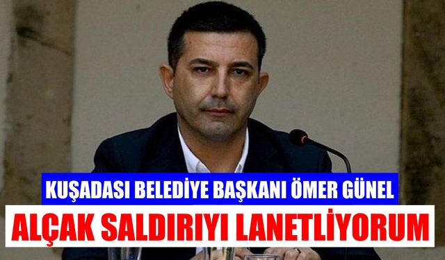 Kuşadası Belediye Başkanı Ömer Günel: Alçak saldırıyı lanetliyorum