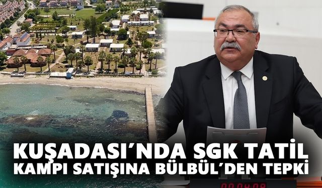 Kuşadası’nda SGK tatil kampı satışına Bülbül’den tepki