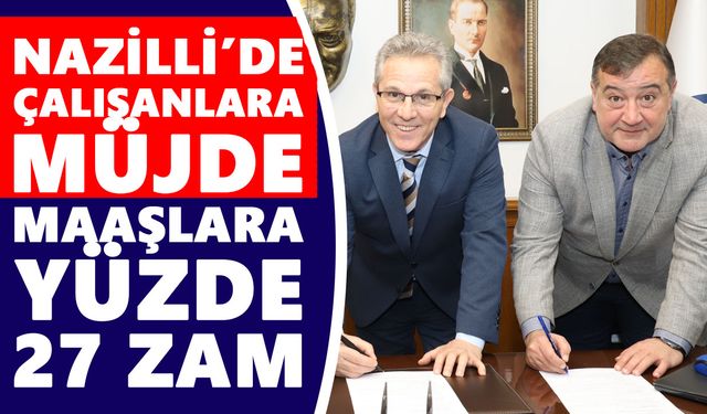 Nazilli’de çalışanlara müjde: Maaşlara yüzde 27 zam