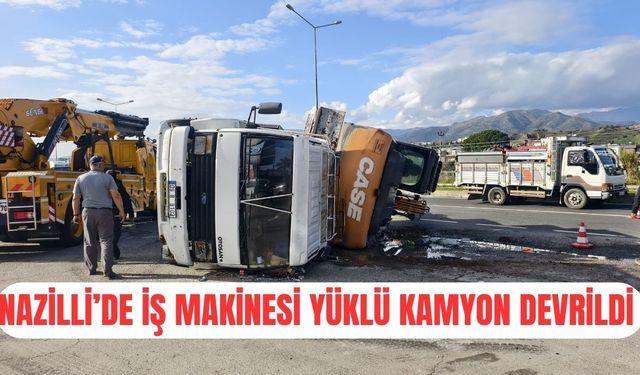 Nazilli'de feci kaza: İş makinesi yüklü kamyon devrildi