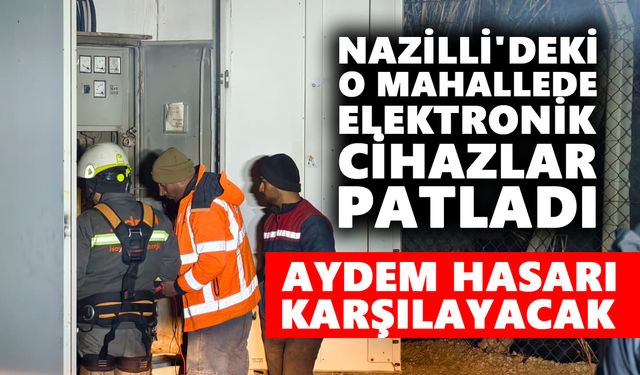 Nazilli'de o mahallede elektronik cihazlar patladı