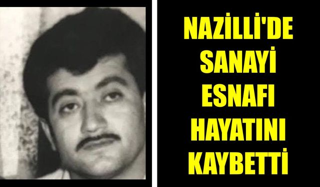 Nazilli'de sanayi esnafı hayatını kaybetti