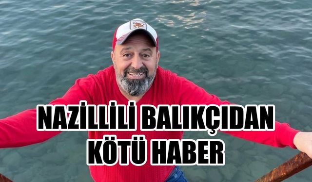Nazillili balıkçıdan kötü haber